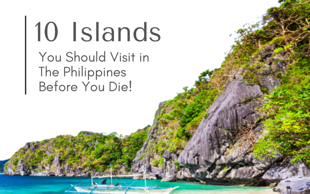10 Islands You Should Visit in The Philippines Before You Die!